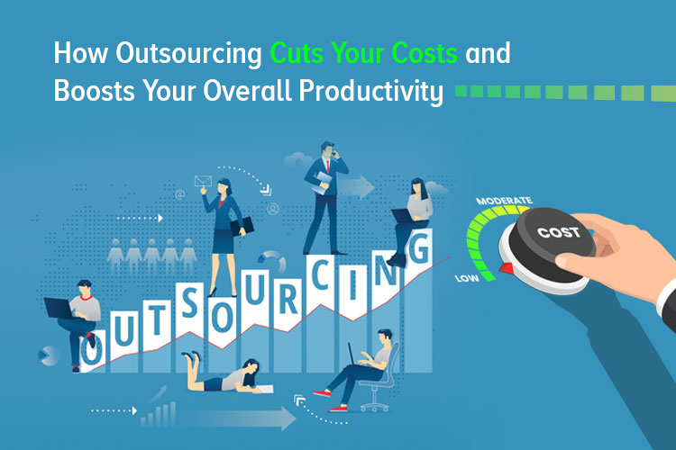 How Outsourcing Cuts Your Costs and Boosts Your Overall Productivity